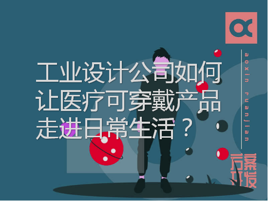 工業(yè)設(shè)計(jì)公司如何讓醫(yī)療可穿戴產(chǎn)品走進(jìn)日常生活